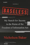 Baseless My Search for Secrets in the Ruins of the Freedom of Information Act