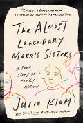 Almost Legendary Morris Sisters A True Story of Family Fiction