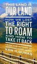 This Land Is Our Land How We Lost the Right to Roam & How to Take It Back