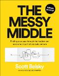 Messy Middle Finding Your Way Through the Hardest & Most Crucial Part of Any Bold Venture