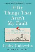 Fifty Things That Arent My Fault Essays from the Grown up Years