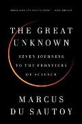 Great Unknown Seven Journeys to the Frontiers of Science