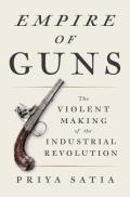 Empire of Guns The Violent Making of the Industrial Revolution
