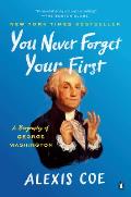 You Never Forget Your First A Biography of George Washington