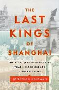 Last Kings of Shanghai The Rival Jewish Dynasties That Helped Create Modern China