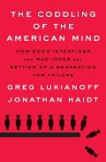 Coddling of the American Mind How Good Intentions & Bad Ideas Are Setting up a Generation for Failure