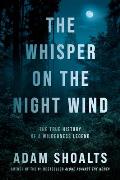 Whisper on the Night Wind The True History of a Wilderness Legend