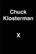 Chuck Klosterman X: A Highly Specific, Defiantly Incomplete History of the Early 21st Century