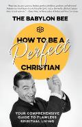 How to Be a Perfect Christian Your Comprehensive Guide to Flawless Spiritual Living