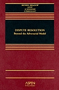 Dispute Resolution: Beyond the Adversary Model (Casebook Series)