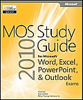 Mos 2010 Study Guide for Microsoft Word, Excel, Powerpoint, and Outlook