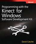 Programming with the Kinect for Windows Software Development Kit Add Gesture & Posture Recognition to Your Applications