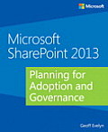 Microsoft SharePoint 2013 Planning for Adoption & Governance