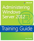 Administering Windows Server 2012 Training Guide
