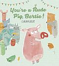 Youre a Rude Pig Bertie