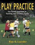 Play Practice The Games Approach to Teaching & Coaching Sports