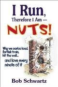 I Run Therefore I Am Nuts