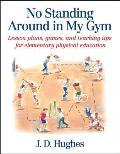 No Standing Around in My Gym: Lesson Plans, Games, and Teaching Tips for Elementary Physical Education