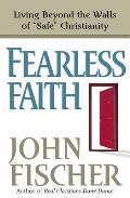Fearless Faith Living Beyond The Walls Of Safe Christianity
