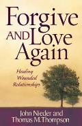 Forgive & Love Again Healing Wounded Relationships