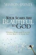 Your Scars Are Beautiful to God Finding Peace & Purpose in the Hurts of Your Past