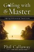 Golfing with the Master Inspiring Stories to Keep You on Course