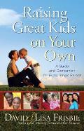 Raising Great Kids on Your Own: A Guide and Companion for Every Single Parent