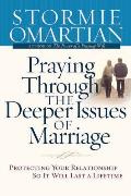 Praying Through the Deeper Issues of Marriage Protecting Your Relationship So It Will Last a Lifetime