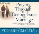 Praying Through the Deeper Issues of Marriage Audiobook Protecting Your Relationship So It Will Last a Lifetime