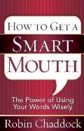 How to Get a Smart Mouth The Power of Using Your Words Wisely
