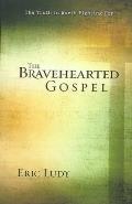 Bravehearted Gospel The Truth Is Worth Fighting for