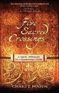 Five Sacred Crossings A Novel Approach to a Reasonable Faith