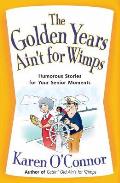 Golden Years Aint for Wimps Humorous Stories for Your Senior Moments
