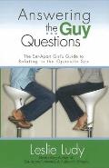 Answering the Guy Questions: The Set-Apart Girl's Guide to Relating to the Opposite Sex