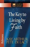 The Key to Living by Faith: Hebrews