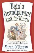 Bein a Grandparent Aint for Wimps Loving Spoiling & Sending Your Grandkids Home