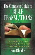 The Complete Guide to Bible Translations: How They Were Developed - Understanding Their Differences - Finding the Right One for You