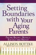 Setting Boundaries with Your Aging Parents Finding Balance Between Burnout & Respect
