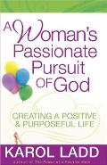 Womans Passionate Pursuit of God Creating a Positive & Purposeful Life