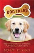 Dog Tales Inspirational Stories of Humor Adventure & Devotion