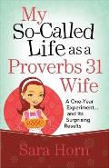 My So Called Life as a Proverbs 31 Wife A One Year Experiment & Its Surprising Results