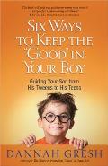 Six Ways to Keep the Good in Your Boy Guiding Your Son from His Tweens to His Teens