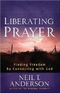 Liberating Prayer: Finding Freedom by Connecting with God