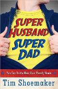 Super Husband Super Dad You Can Be the Hero Your Family Needs
