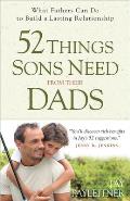 52 Things Sons Need from Their Dads What Fathers Can Do to Build a Lasting Relationship