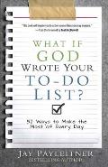What If God Wrote Your To Do List 52 Ways to Make the Most of Every Day