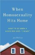 When Homosexuality Hits Home: What to Do When a Loved One Says, I'm Gay