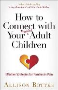 How to Connect with Your Troubled Adult Children Effective Strategies for Families in Pain