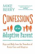 Confessions of an Adoptive Parent Hope & Help from the Trenches of Foster Care & Adoption