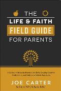 Life and Faith Field Guide for Parents: Help Your Kids Learn Practical Life Skills, Develop Essential Faith Habits, and Embrace a Biblical Worldview